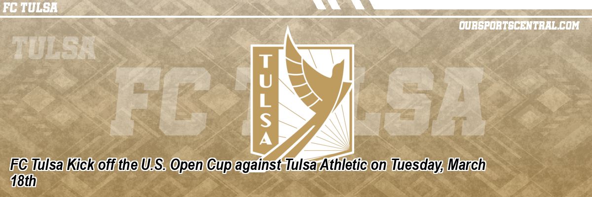 FC Tulsa Kick off the U.S. Open Cup against Tulsa Athletic on Tuesday, March 18th