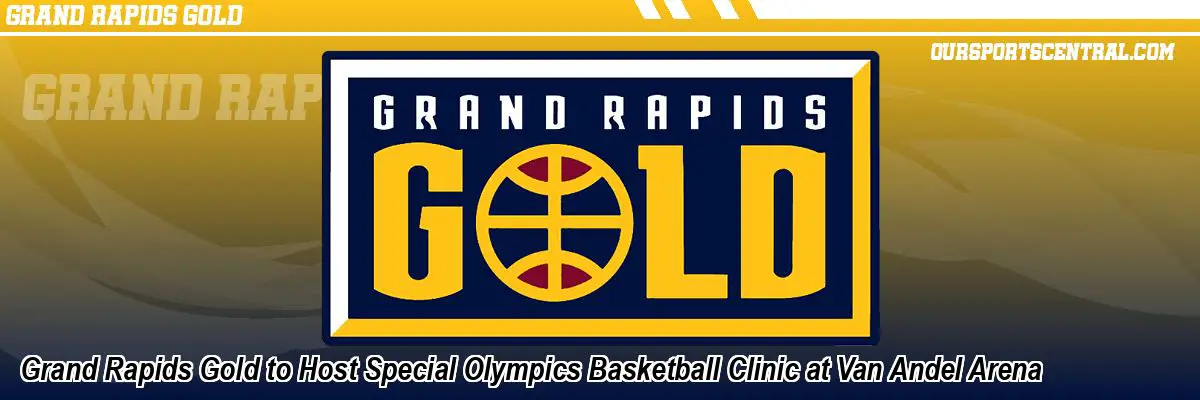 Grand Rapids Gold to Host Special Olympics Basketball Clinic at Van Andel Arena