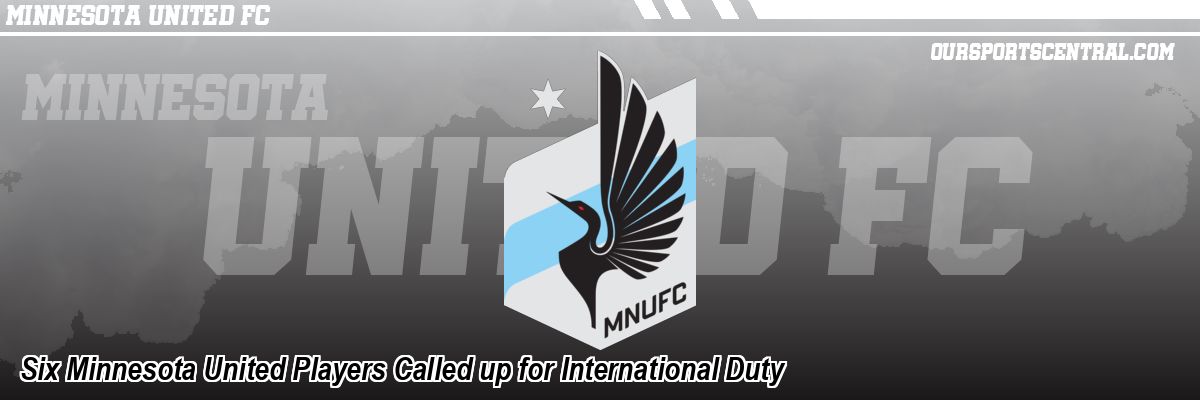 Six Minnesota United Players Called up for International Duty