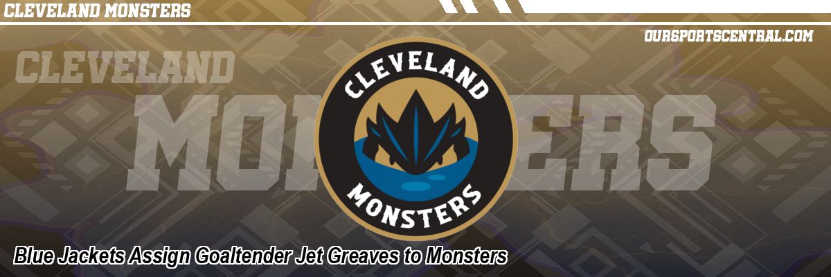 Blue Jackets Assign Goaltender Jet Greaves to Monsters