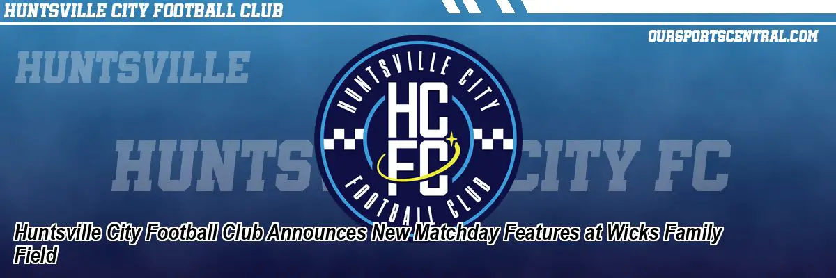 Huntsville City Football Club Announces New Matchday Features at Wicks Family Field