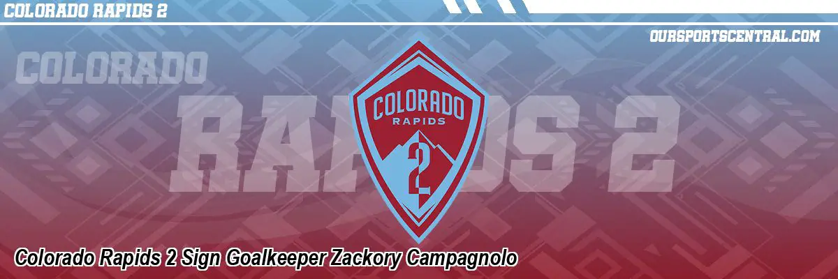 Colorado Rapids 2 Sign Goalkeeper Zackory Campagnolo