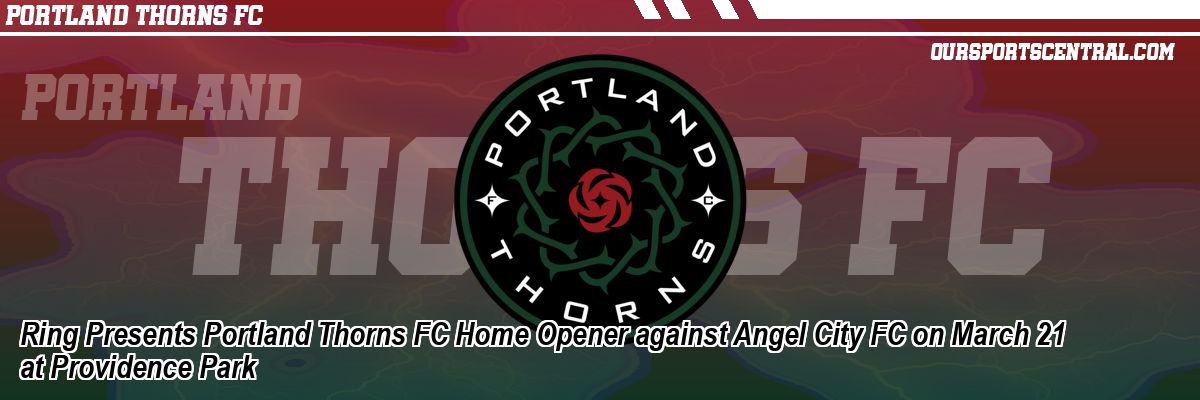 Ring Presents Portland Thorns FC Home Opener against Angel City FC on March 21 at Providence Park