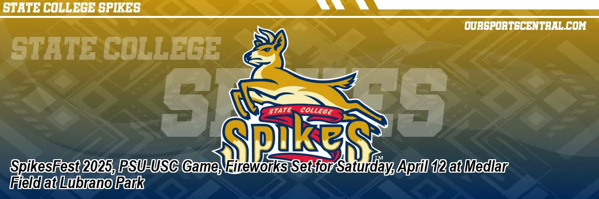 SpikesFest 2025, PSU-USC Game, Fireworks Set for Saturday, April 12 at Medlar Field at Lubrano Park