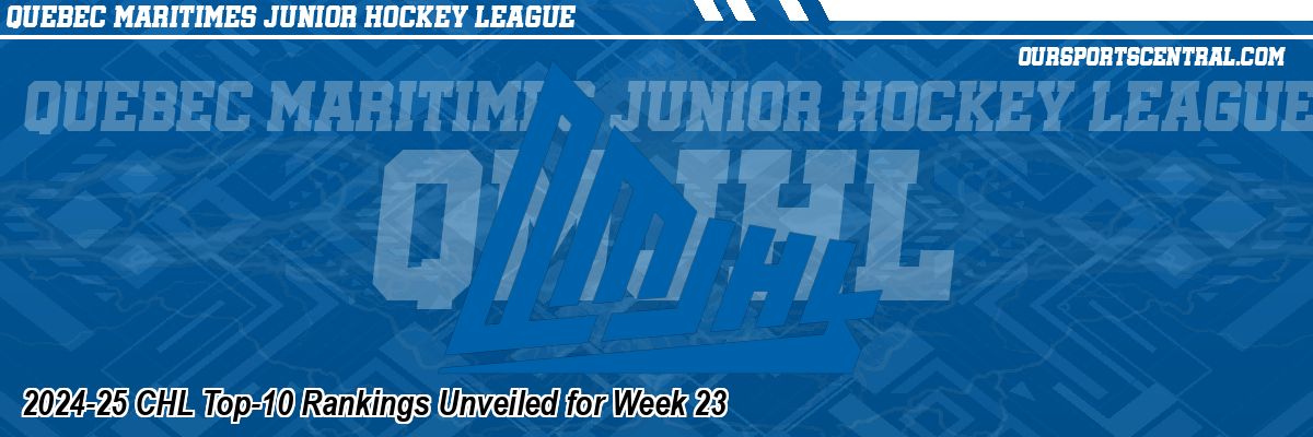 2024-25 CHL Top-10 Rankings Unveiled for Week 23