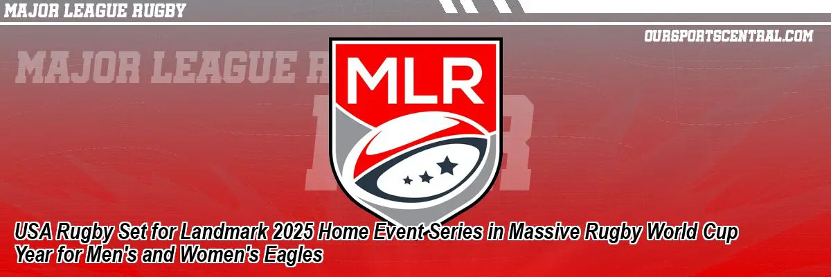 USA Rugby Set for Landmark 2025 Home Event Series in Massive Rugby World Cup Year for Men's and Women's Eagles