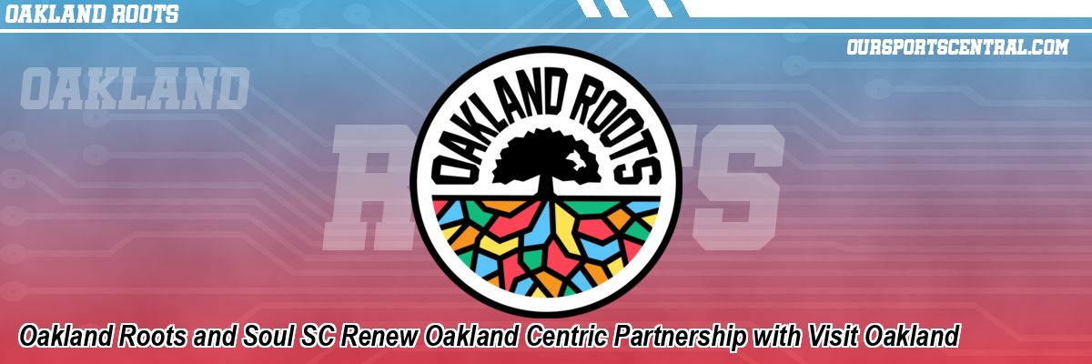 Oakland Roots and Soul SC Renew Oakland Centric Partnership with Visit Oakland