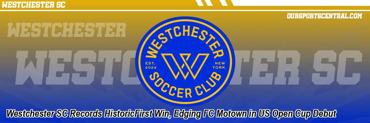 Westchester SC Records HistoricFirst Win, Edging FC Motown in US Open Cup Debut