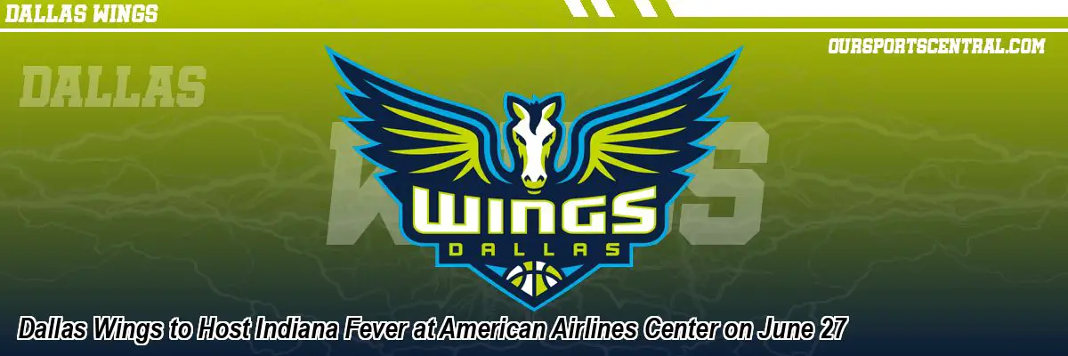 Dallas Wings to Host Indiana Fever at American Airlines Center on June 27