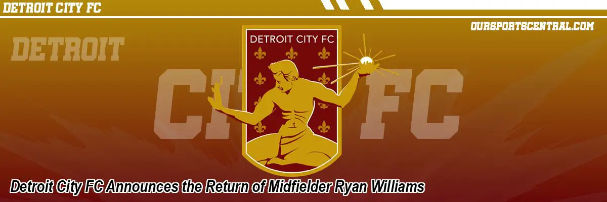 Detroit City FC Announces the Return of Midfielder Ryan Williams