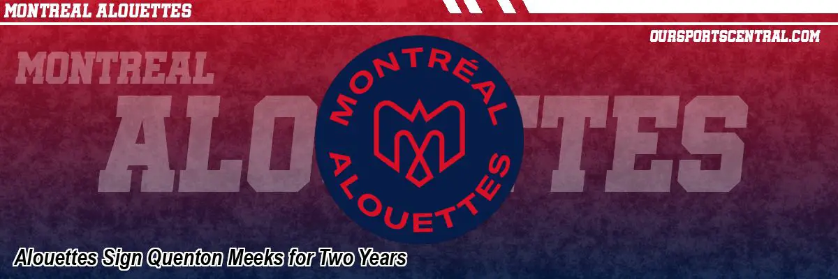 Alouettes Sign Quenton Meeks for Two Years