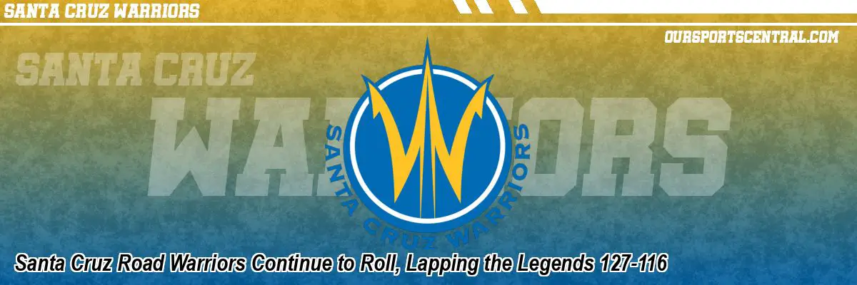Santa Cruz Road Warriors Continue to Roll, Lapping the Legends 127-116