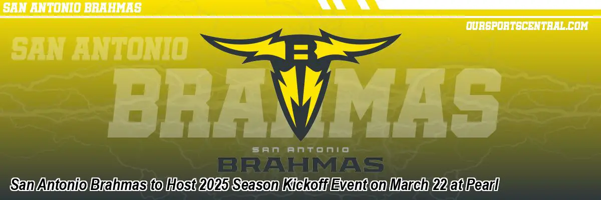 San Antonio Brahmas to Host 2025 Season Kickoff Event on March 22 at Pearl
