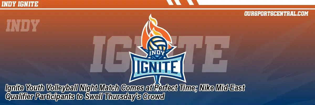 Ignite Youth Volleyball Night Match Comes at Perfect Time; Nike Mid-East Qualifier Participants to Swell Thursday's Crowd