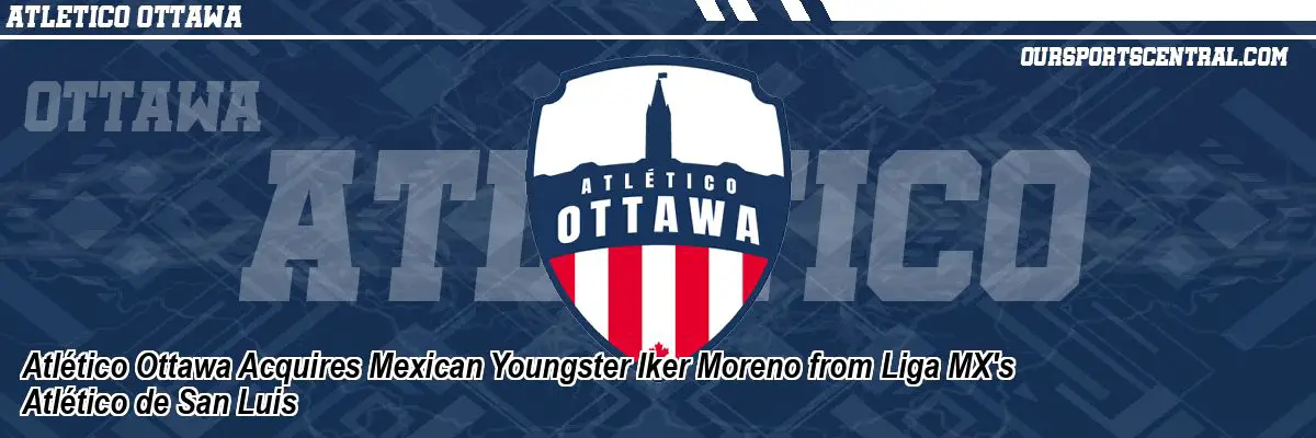 Atlético Ottawa Acquires Mexican Youngster Iker Moreno from Liga MX's Atlético de San Luis