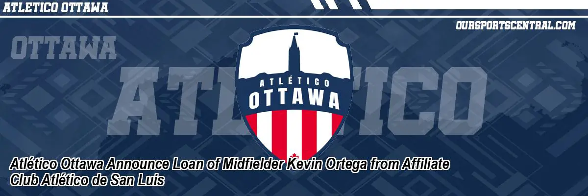 Atlético Ottawa Announce Loan of Midfielder Kevin Ortega from Affiliate Club Atlético de San Luis