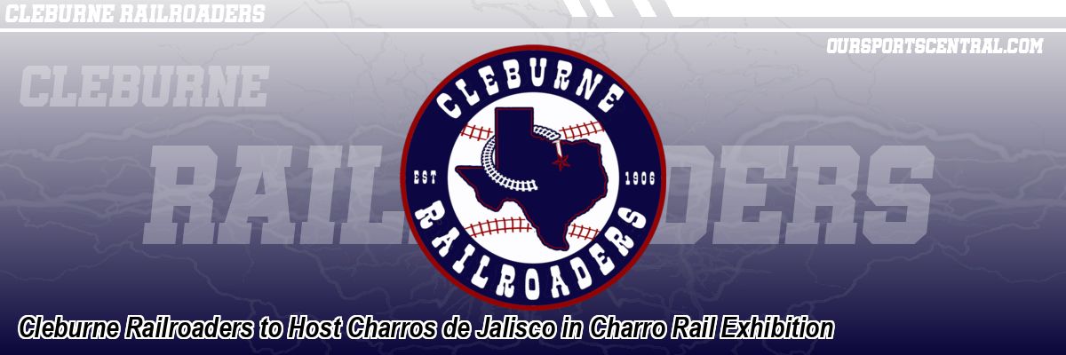 Cleburne Railroaders to Host Charros de Jalisco in Charro Rail Exhibition