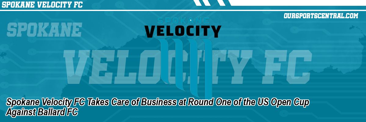 Spokane Velocity FC Takes Care of Business at Round One of the US Open Cup Against Ballard FC