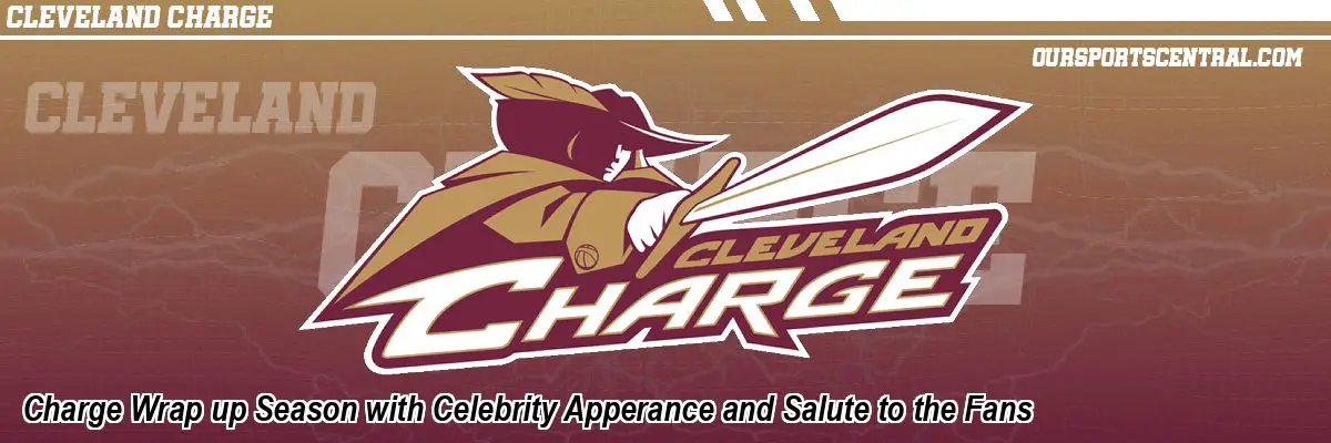 Charge Wrap up Season with Celebrity Apperance and Salute to the Fans