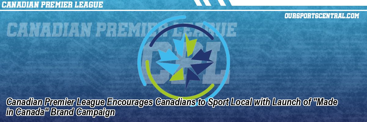 Canadian Premier League Encourages Canadians to Sport Local with Launch of 