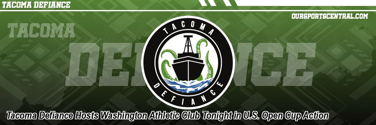 Tacoma Defiance Hosts Washington Athletic Club Tonight in U.S. Open Cup Action