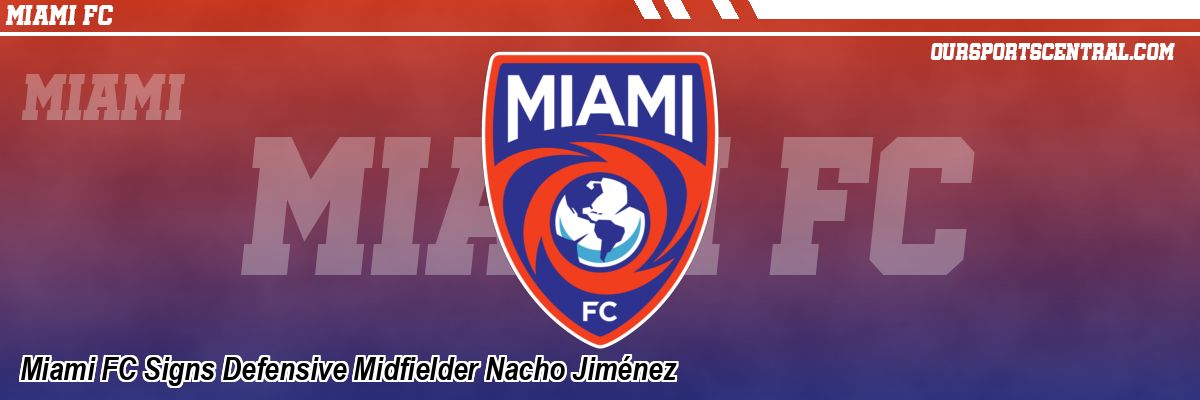 Miami FC Signs Defensive Midfielder Nacho Jiménez