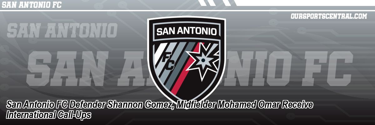 San Antonio FC Defender Shannon Gomez, Midfielder Mohamed Omar Receive International Call-Ups