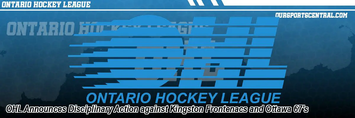 OHL Announces Disciplinary Action against Kingston Frontenacs and Ottawa 67's