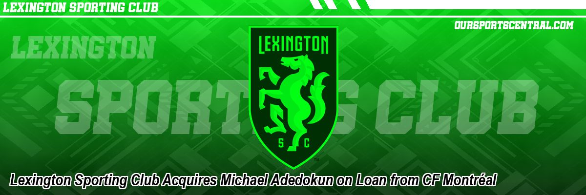 Lexington Sporting Club Acquires Michael Adedokun on Loan from CF Montréal