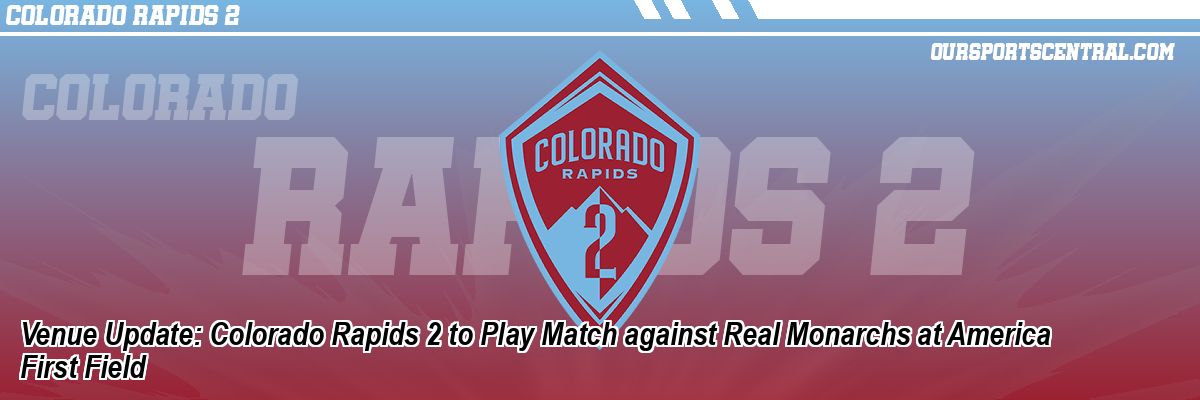 Venue Update: Colorado Rapids 2 to Play Match against Real Monarchs at America First Field