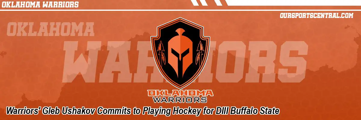Warriors' Gleb Ushakov Commits to Playing Hockey for DIII Buffalo State