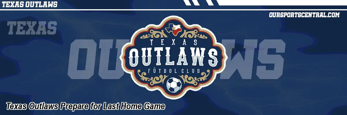 Texas Outlaws Prepare for Last Home Game