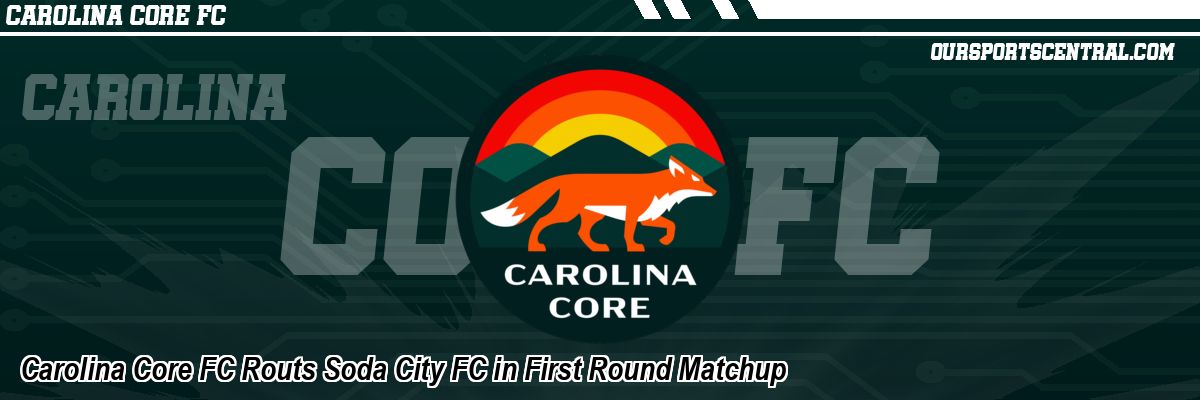 Carolina Core FC Routs Soda City FC in First Round Matchup