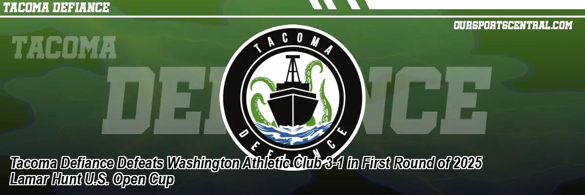 Tacoma Defiance Defeats Washington Athletic Club 3-1 in First Round of 2025 Lamar Hunt U.S. Open Cup