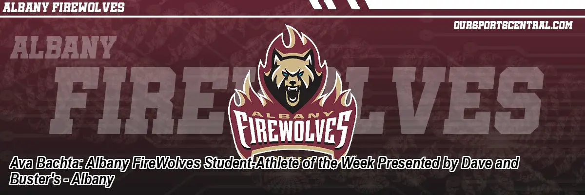 Ava Bachta: Albany FireWolves Student-Athlete of the Week Presented by Dave and Buster's - Albany