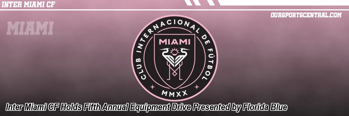 Inter Miami CF Holds Fifth Annual Equipment Drive Presented by Florida Blue