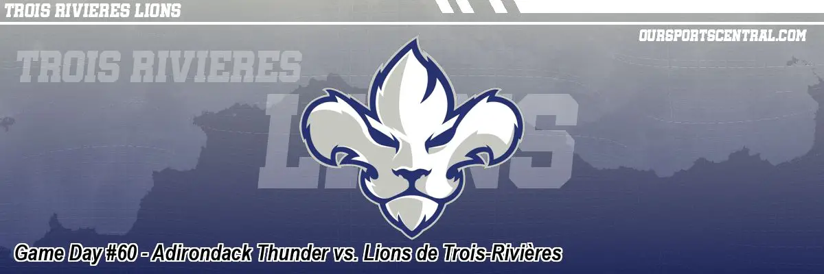 Game Day #60 - Adirondack Thunder vs. Lions de Trois-Rivières