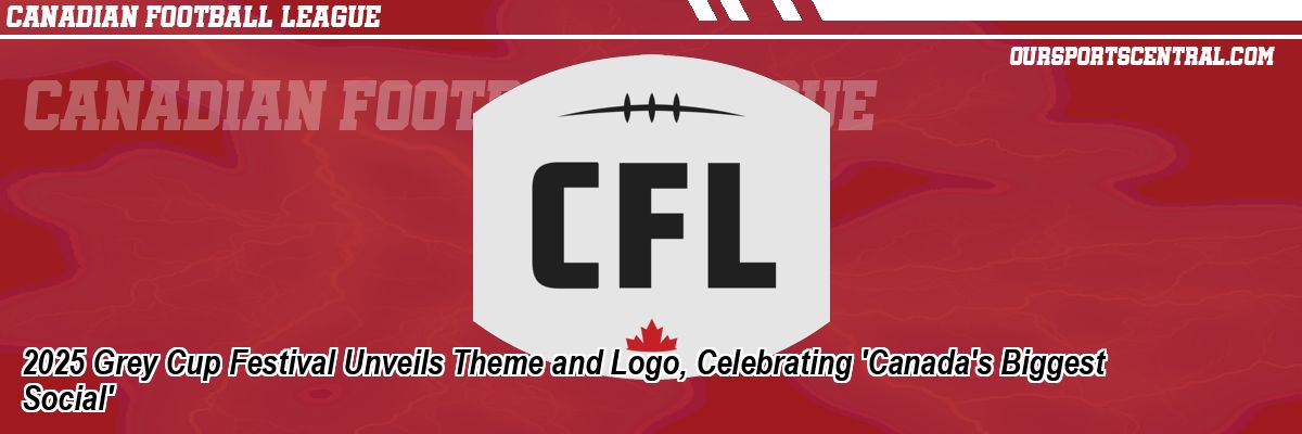 2025 Grey Cup Festival Unveils Theme and Logo, Celebrating 'Canada's Biggest Social'