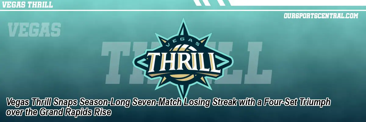 Vegas Thrill Snaps Season-Long Seven-Match Losing Streak with a Four-Set Triumph over the Grand Rapids Rise