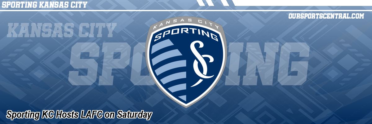 Sporting KC Hosts LAFC on Saturday