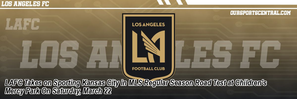 LAFC Takes on Sporting Kansas City in MLS Regular Season Road Test at Children's Mercy Park On Saturday, March 22