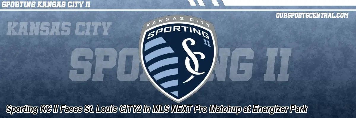 Sporting KC II Faces St. Louis CITY2 in MLS NEXT Pro Matchup at Energizer Park
