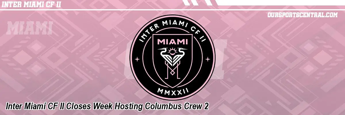 Inter Miami CF II Closes Week Hosting Columbus Crew 2
