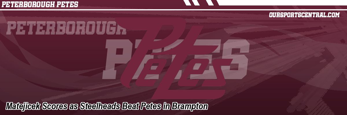 Matejicek Scores as Steelheads Beat Petes in Brampton