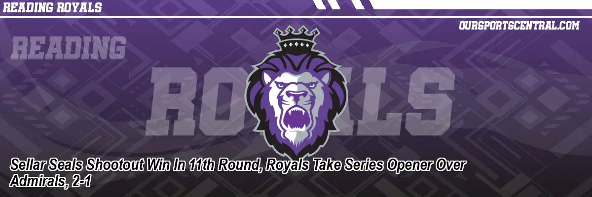 Sellar Seals Shootout Win In 11th Round, Royals Take Series Opener Over Admirals, 2-1