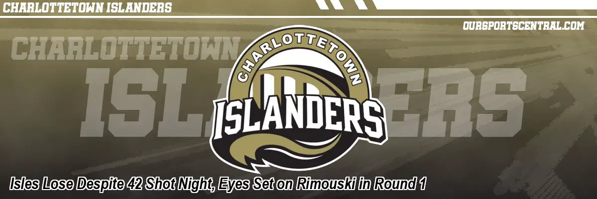 Isles Lose Despite 42 Shot Night, Eyes Set on Rimouski in Round 1