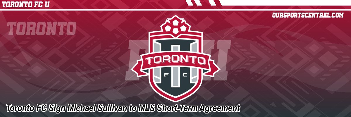 Toronto FC Sign Michael Sullivan to MLS Short-Term Agreement