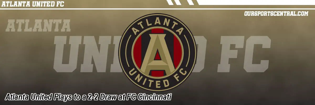 Atlanta United Plays to a 2-2 Draw at FC Cincinnati