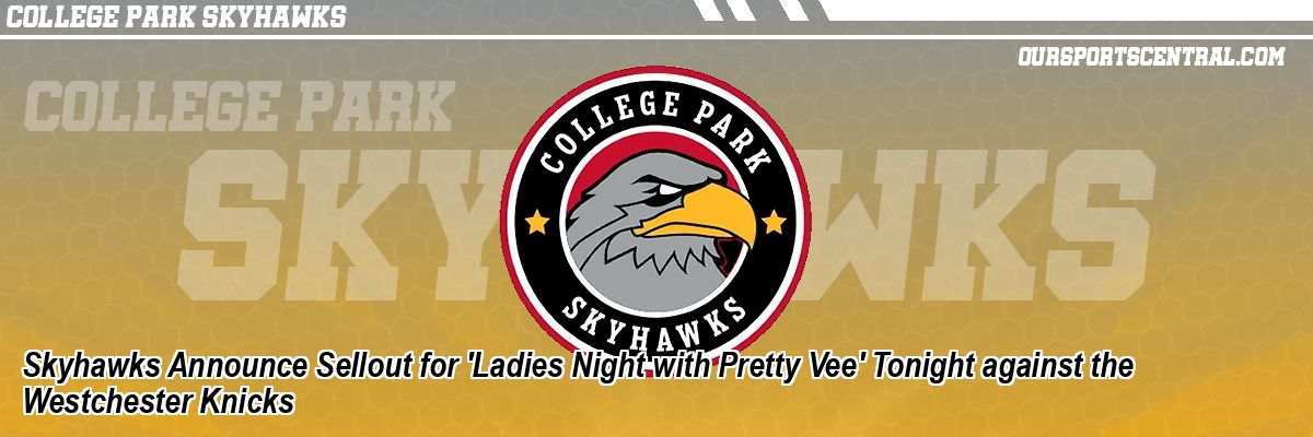 Skyhawks Announce Sellout for 'Ladies Night with Pretty Vee' Tonight against the Westchester Knicks