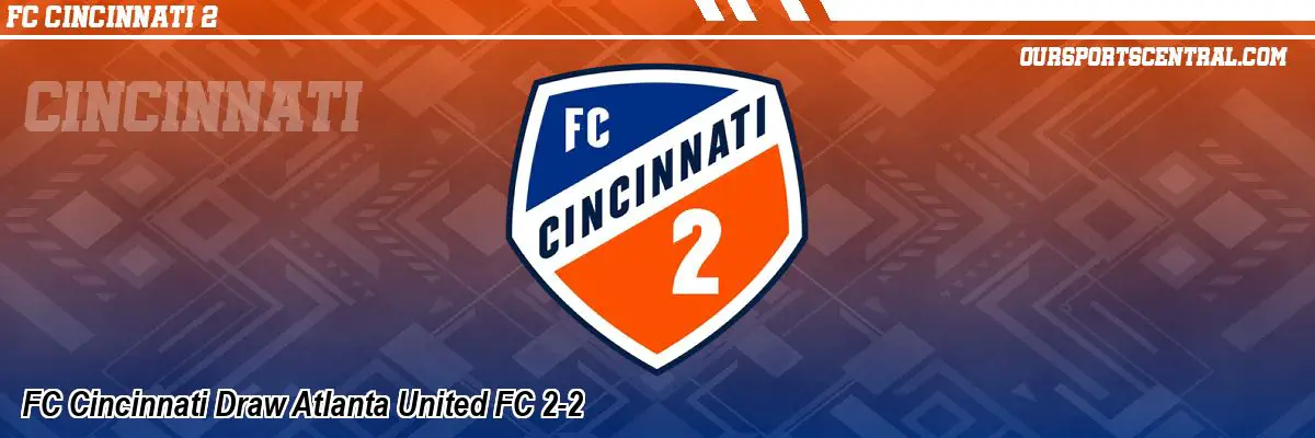 FC Cincinnati Draw Atlanta United FC 2-2